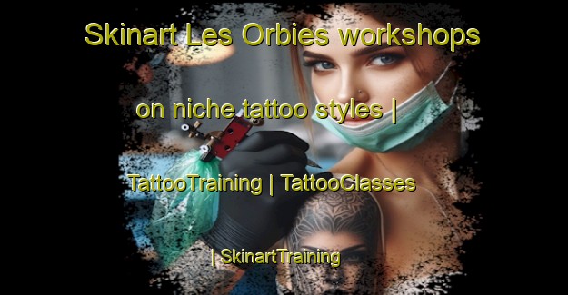 Skinart Les Orbies workshops on niche tattoo styles | TattooTraining | TattooClasses | SkinartTraining-France